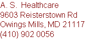 A. S. Healthcare
9603 Reisterstown Rd
Owings Mills, MD 21117
(410) 902 0056